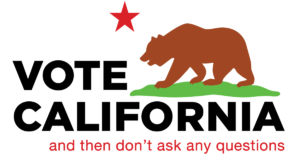 Vote California, and then don't ask any questions
