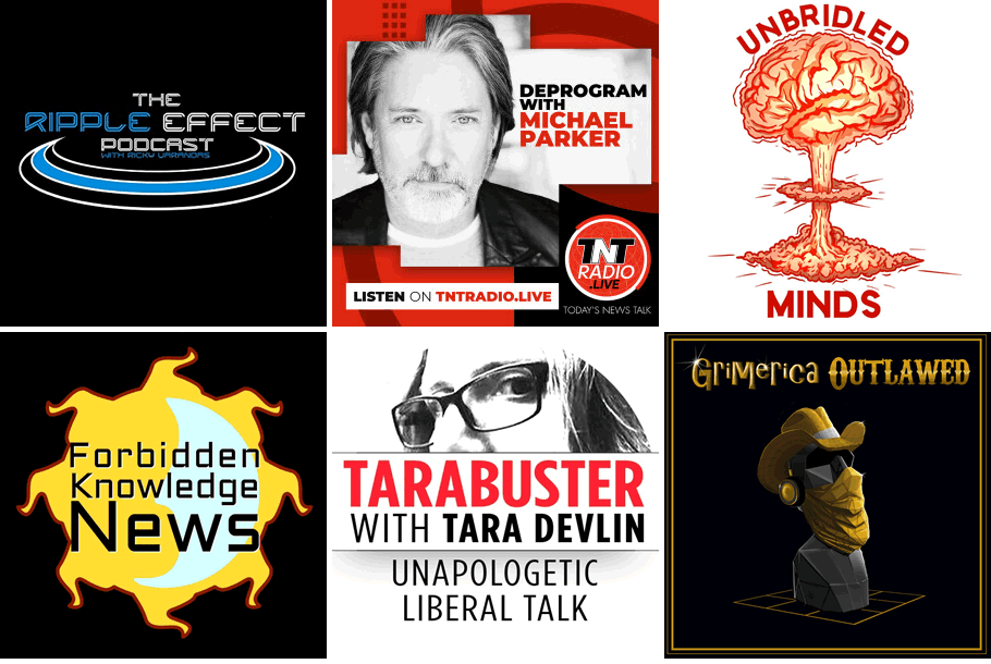 Podcast Collage: The Ripple Effect, Deprogram, Unbridled Minds, Forbidden Knowledge News, Tarabuster, Grimerica Outlawed